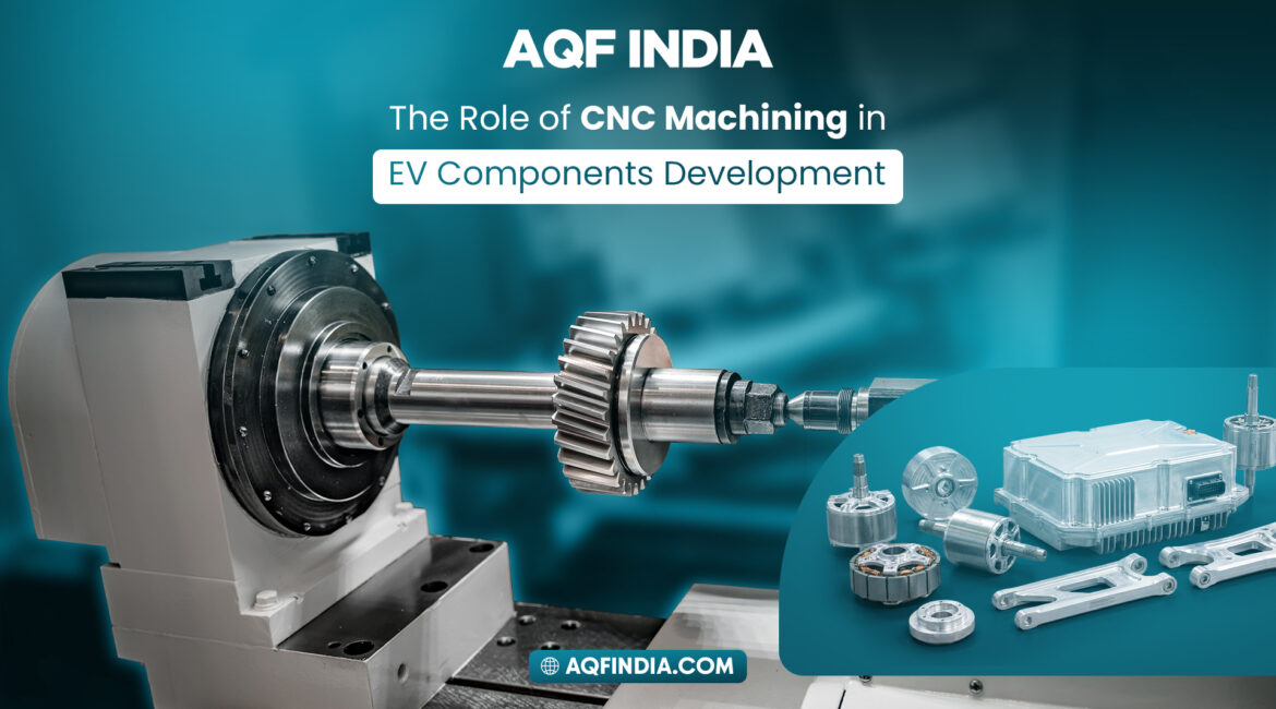 CNC Machining in EV Components | AQF india