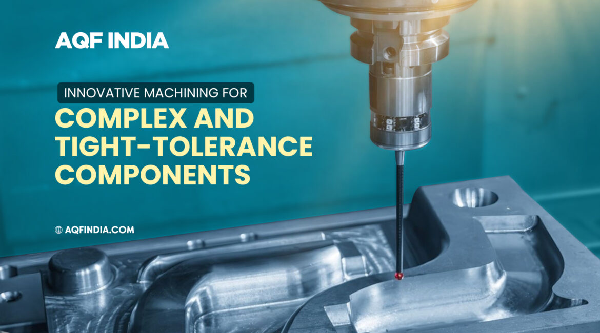 Tight tolerance components | custom machined components | AQF India